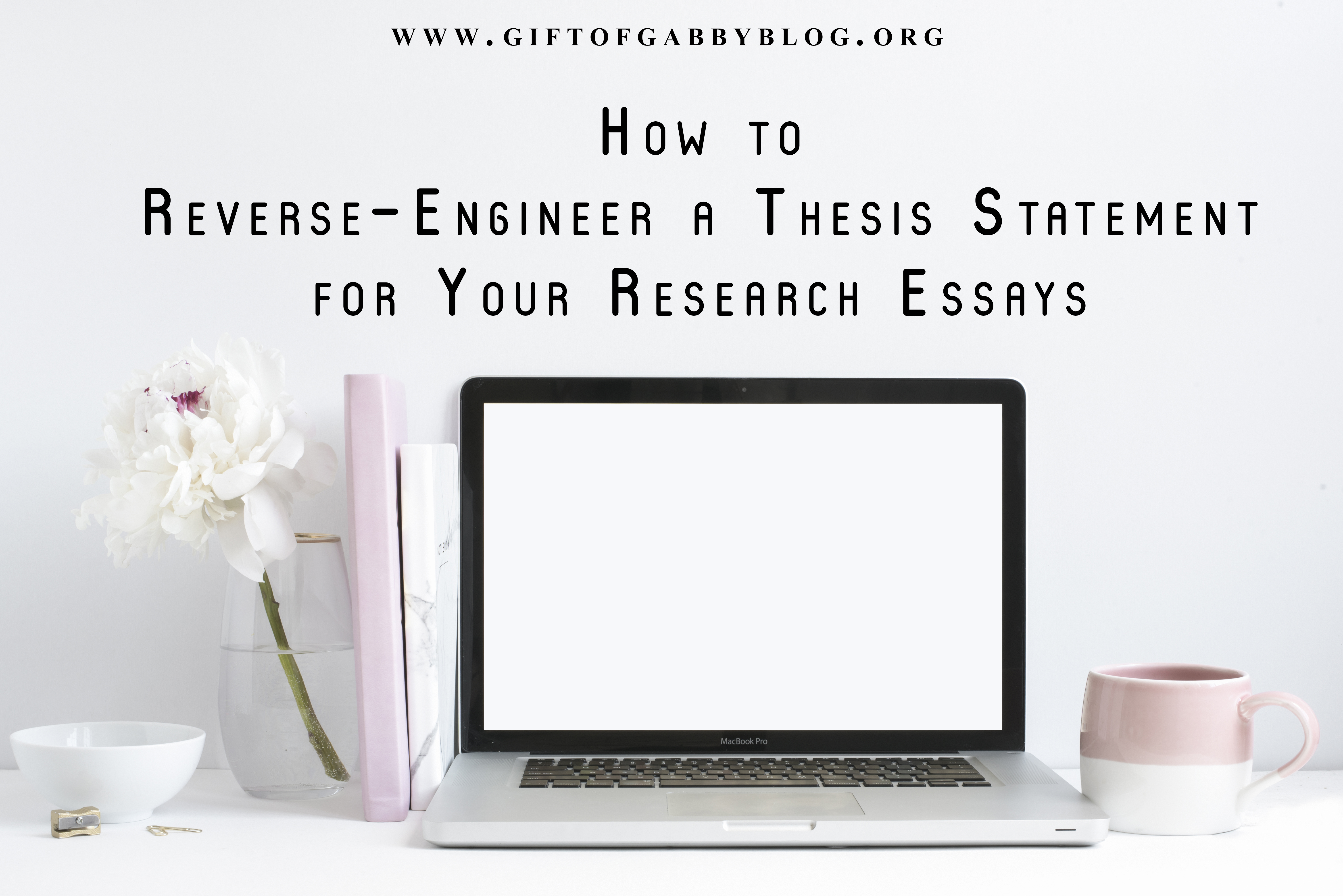 _giftofgabby_2017_How-To-Reverse-Engineer-A-Thesis-Statement-For-Your-Research-Essays